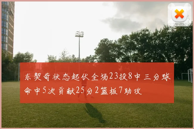 东契奇状态起伏全场23投8中三分球命中5次贡献25分2篮板7助攻