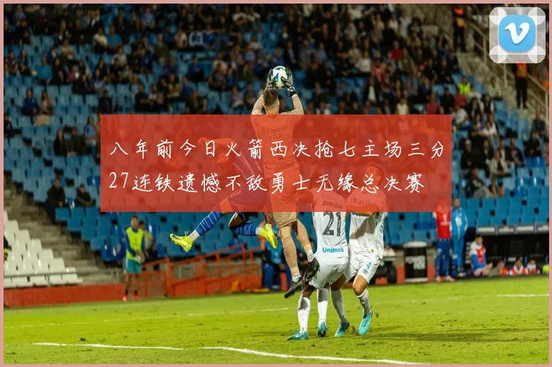 八年前今日火箭西决抢七主场三分27连铁遗憾不敌勇士无缘总决赛