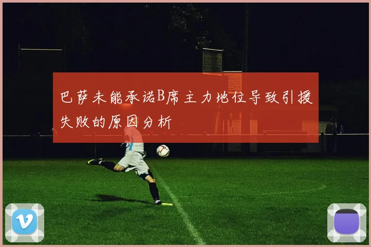 巴萨未能承诺B席主力地位导致引援失败的原因分析